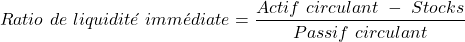 \[    Ratio\ de\ liquidit&eacute;\ imm&eacute;diate = \frac{Actif\ circulant\ -\ Stocks}{Passif\ circulant} \]