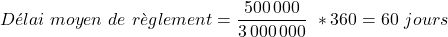 \[    D&eacute;lai\ moyen\ de\ r&egrave;glement = \frac{500\,000}{3\,000\,000}\ * 360 = 60\ jours \]
