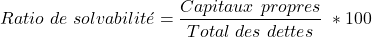 \[    Ratio\ de\ solvabilit&eacute; = \frac{Capitaux\ propres}{Total\ des\ dettes}\ * 100 \]