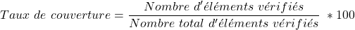 \[    Taux\ de\ couverture = \frac{Nombre\ d'&eacute;l&eacute;ments\ v&eacute;rifi&eacute;s}{Nombre\ total\ d'&eacute;l&eacute;ments\ v&eacute;rifi&eacute;s}\ * 100 \]