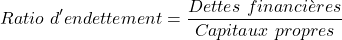 \[    Ratio\ d'endettement = \frac{Dettes\ financi&egrave;res}{Capitaux\ propres} \]